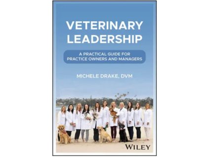 Veterinary Leadership: A Practical Guide for Practice Owners and Managers – Michele Drake