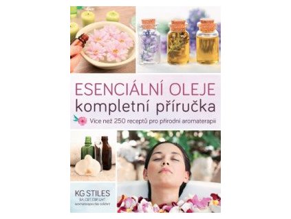 Esenciální oleje: kompletní příručka - Více než 250 receptů pro přírodní aromaterapii
