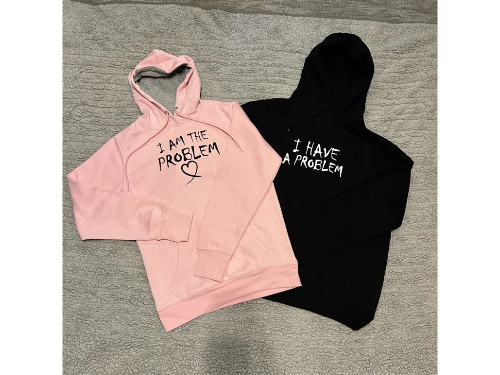 I HAVE A PROBLEM & I AM THE PROBLEM - párová mikina