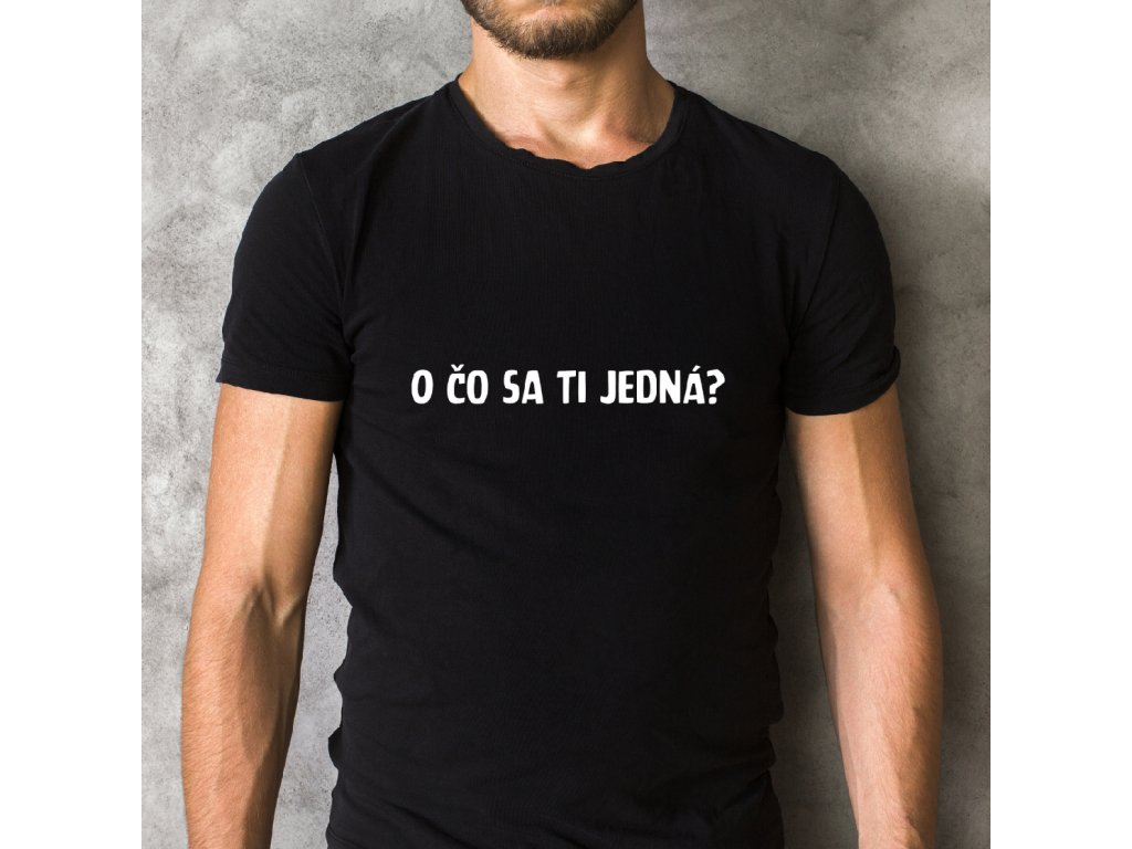 O ČO SA TI JEDNÁ? PÁNSKE TRIČKO