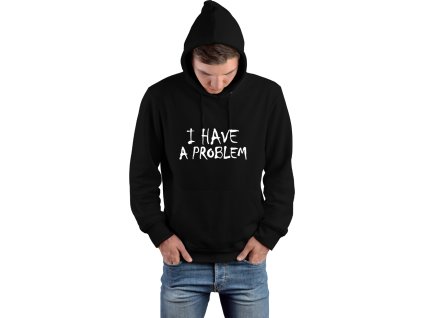 I HAVE A PROBLEM - PÁNSKA MIKINA S KAPUCŇOU