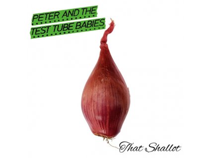 Peter And The Test Tube Babies – That Shallot