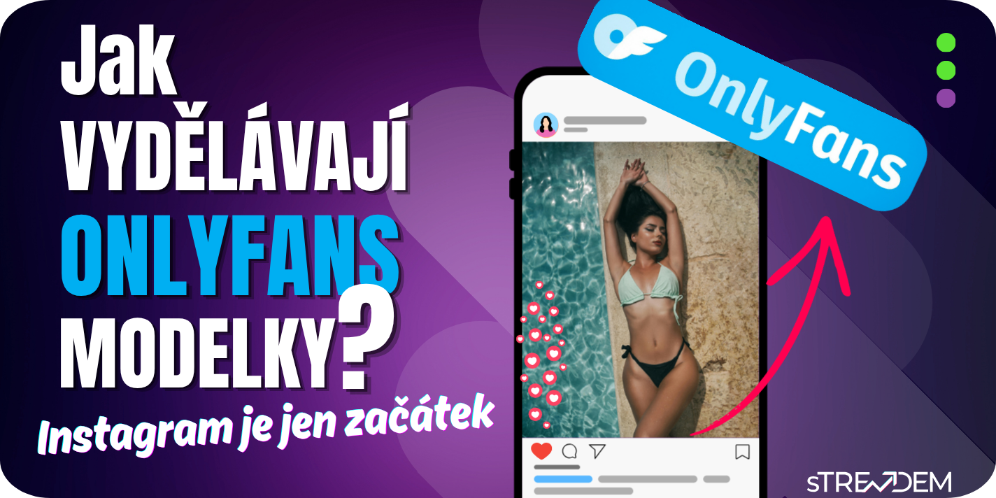 Jak vydělávají OnlyFans modelky? Proč Instagram slouží jen jako prodejní trychtýř a ne zdroj příjmů