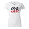 Dámské tričko s potiskem Dogs make me happy
