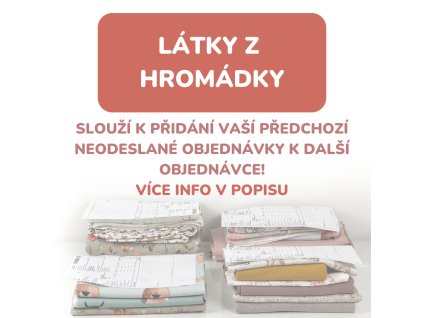 LÁTKY Z HROMÁDKY SLOUŽÍ K PŘIDÁNÍ VAŠÍ PŘEDCHOZÍ NEODESLANÉ OBJEDNÁVKY K DALŠÍ OBJEDNÁVCE! VÍCE INFO V POPISU