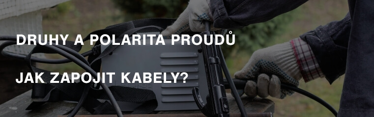 Druhy a polarita svařovacích proudů a jak zapojit kabely