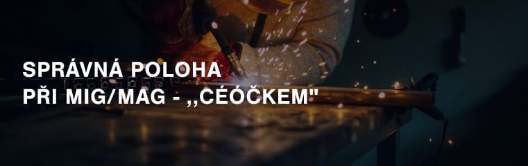 Poloha svářecího hořáku při svařování MIG/MAG - ,,céóčkem"