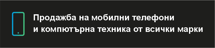 Продажба на мобилни телефони и компютърна техника от всички марки