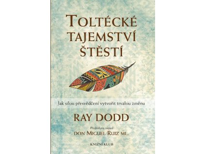 Toltécké tajemství štěstí Knihy Rozvoj osobnosti