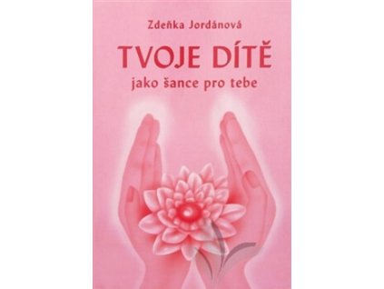 Tvoje dítě jako šance pro tebe Knihy Partnerství, Rodina, Děti