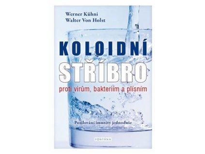 Koloidní stříbro proti virům, bakteriím a plísním Knihy Zdraví a životní styl