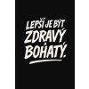 TRIČKO LEPŠÍ JE BÝT ZDRAVÝ A BOHATÝ