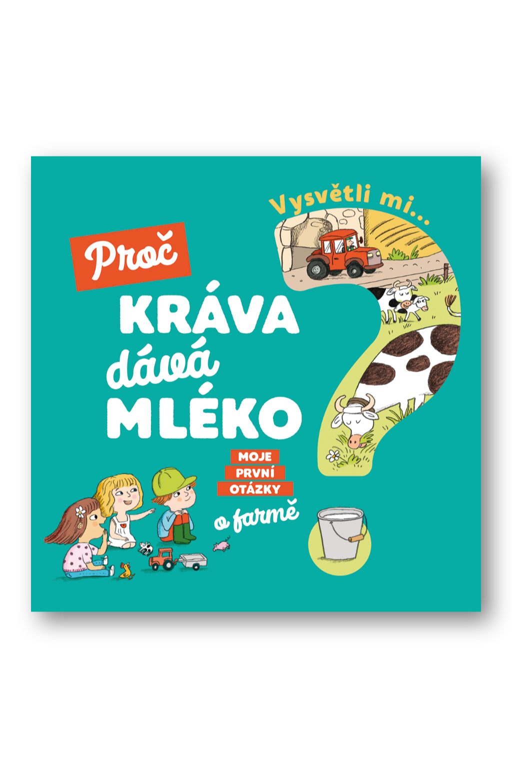 Vysvětli mi... Proč kráva dává mléko? Joséphine Sauvage, Magali Clavelet