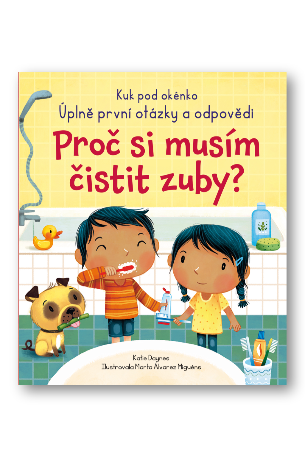 Levně Kuk pod okénko - Proč si musím čistit zuby? Katie Daynes, ilustrace Marta Álvarez Miguéns