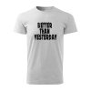 better than yesterday panske tricko 1 bledosiva