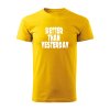 better than yesterday panske tricko 2 zlta