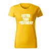 better than yesterday damske tricko 2 zlta