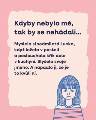 💭 Kdyby nebylo mě, tak by se nehádali… Tohle si myslela sedmiletá Lucka, když ležela v posteli a poslouchala křik dole v...