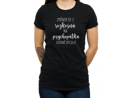 Dámské tričko Změním se z rozkošná na psychopatka hodně rychle