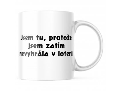 Hrnek Jsem tu, protože jsem zatím nevyhrála v loterii