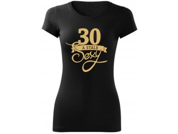Dámské tričko k narozeninám 30 let A STÁLE  SEXY černá-zlatá