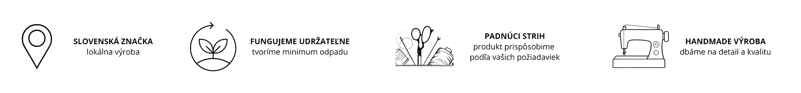slovenská značka - lokálna výroba, fungujeme udržateľne - tvoríme minimum odpadu, Padnúci strih - produkt prispôsobime podľa vašich požiadaviek, handmade výroba - dbáme na detail a kvalitu