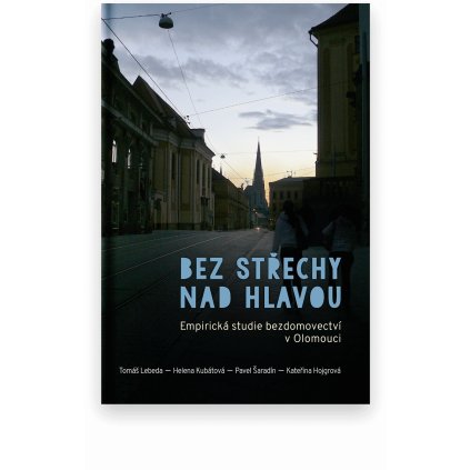 Bez střechy nad hlavou. Empirická studie bezdomovectví v Olomouci.
