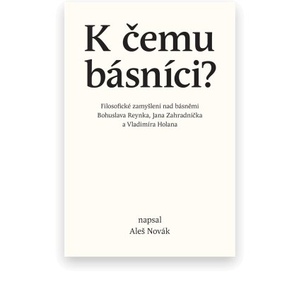 K čemu básníci? | Filosofické zamyšlení nad básněmi Bohuslava Reynka, Jana Zahradníčka a Vladimíra Holana