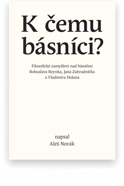 K čemu básníci? | Filosofické zamyšlení nad básněmi Bohuslava Reynka, Jana Zahradníčka a Vladimíra Holana