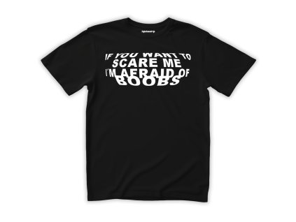 if you want to scare me I´m afraid of boobs