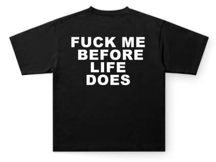 fuck me before life does