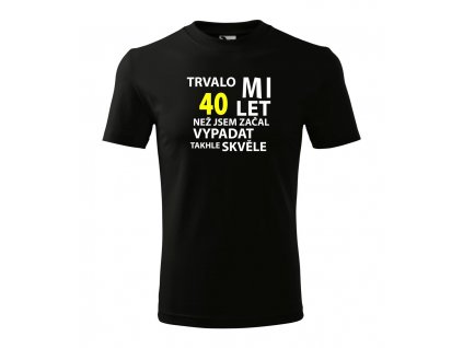 Tričko trvalo mi .. let než jsem začal vypadat takhle skvěle - černé (Velikost textilu 4XL, Věk 29)