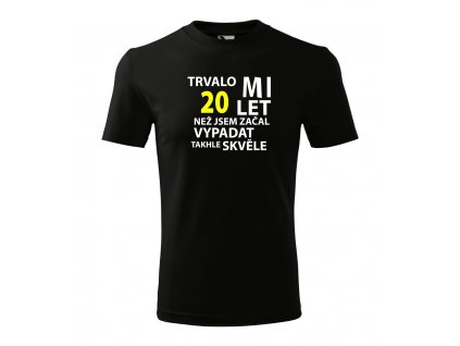 Tričko trvalo mi .. let než jsem začal vypadat takhle skvěle - černé (Velikost textilu 4XL, Věk 29)