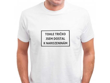 Pánské bílé vtipné tohle tričko jsem dostal k Narozeninám