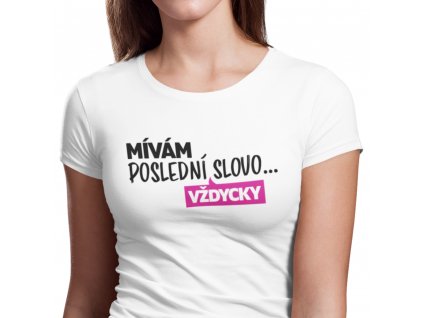 Dámské vtipné tričko Mívám poslední slovo Vždycky bílé