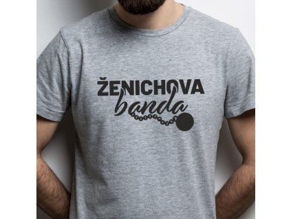 Pánské tričko na rozlučku se svobodou Ženichova banda s vězeňskou koulí šedé černý potisk