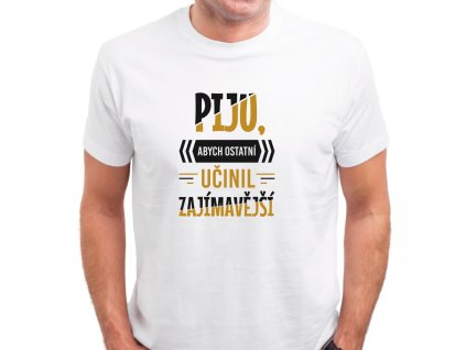 Pánské vtipné tričko PIJU abych ostatní učinil zajímavější bílé