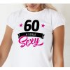 Dámské tričko k narozeninám 60 a stále sexy pro dceru, mámu, babičku bílé