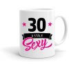Hrnek k narozeninám 30 a stále SEXY dámský