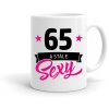 Hrnek k narozeninám 65 a stále SEXY dámský