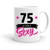 Hrnek k narozeninám 75 a stále SEXY dámský