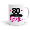 Hrnek k narozeninám 80 a stále SEXY dámský