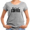 Dámské tričko pro milovnice kávy But First COFFEE šedé