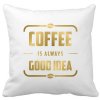 Dekorační designový polštářek s motivem Coffee is always Good Idea pro milovníky kávy zlatý potisk