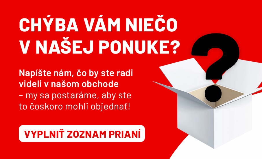 CHÝBA VÁM NIEČO V NAŠEJ PONUKE ?