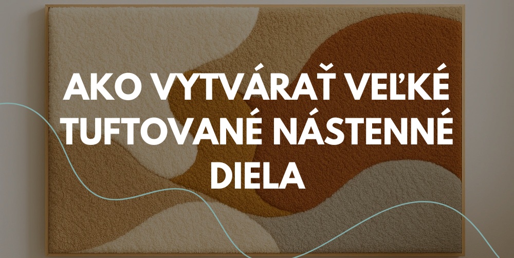 Veľkoformátová nástenná dekorácia z tuftovania: ako ju vytvoriť krok za krokom