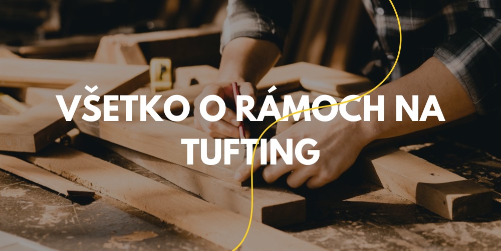 Kompletný sprievodca tuftovacími rámami na mieru