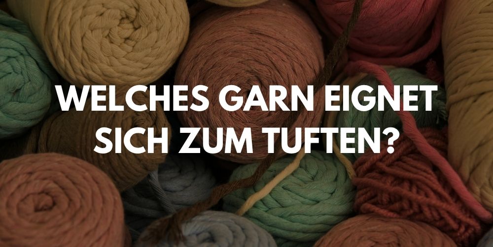 Tufting-Garn: Wolle, Acryl oder Baumwolle – welches Garn eignet sich zum Tuften?
