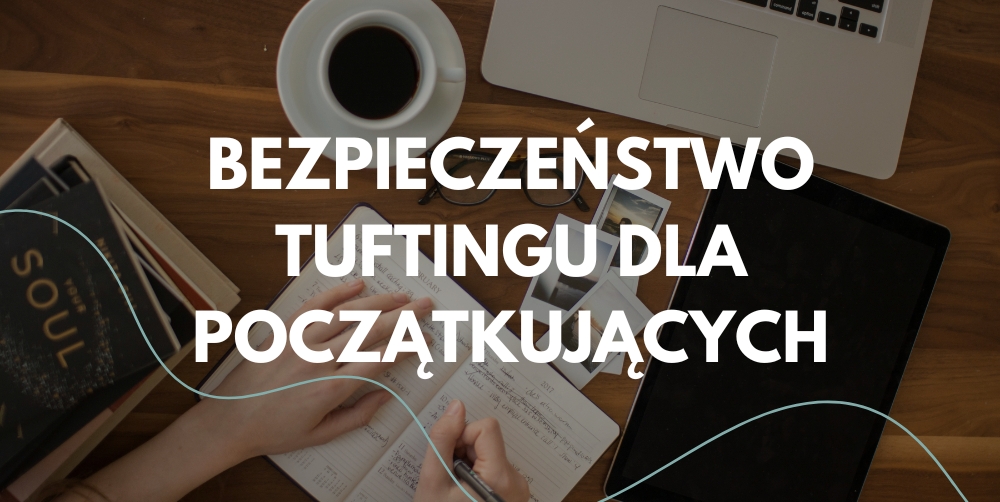 Bezpieczeństwo tuftingu dla początkujących – zasady pracy