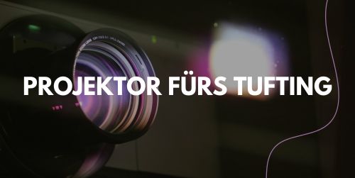 Projektor fürs Tufting: Einstellungen, Schärfe und Verzerrung
